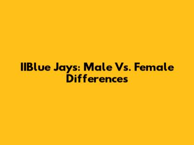 IIBlue Jays: Male Vs. Female Differences