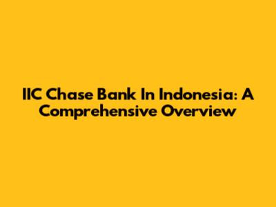 IIC Chase Bank In Indonesia: A Comprehensive Overview