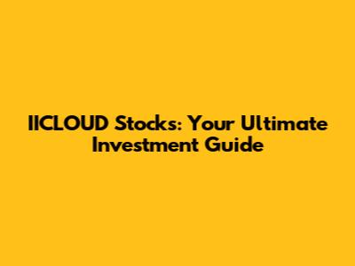 IICLOUD Stocks: Your Ultimate Investment Guide