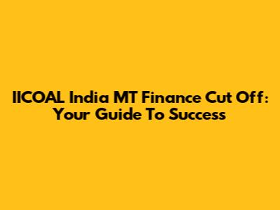 IICOAL India MT Finance Cut Off: Your Guide To Success