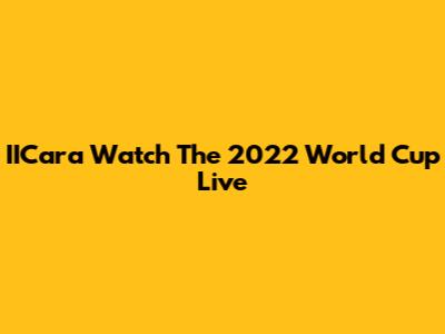 IICara Watch The 2022 World Cup Live