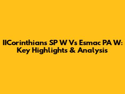 IICorinthians SP W Vs Esmac PA W: Key Highlights & Analysis