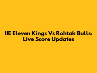 IIE Eleven Kings Vs Rohtak Bulls: Live Score Updates