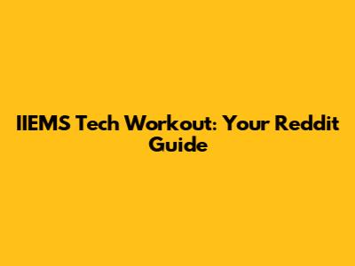 IIEMS Tech Workout: Your Reddit Guide