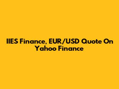 IIES Finance, EUR/USD Quote On Yahoo Finance