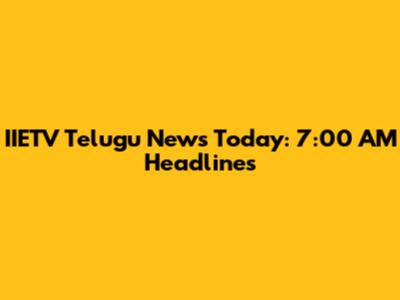 IIETV Telugu News Today: 7:00 AM Headlines