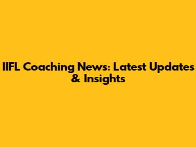 IIFL Coaching News: Latest Updates & Insights