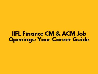 IIFL Finance CM & ACM Job Openings: Your Career Guide