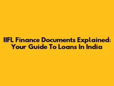 IIFL Finance Documents Explained: Your Guide To Loans In India