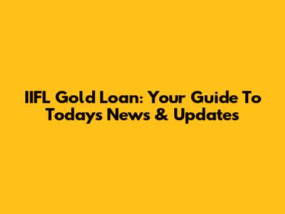 IIFL Gold Loan: Your Guide To Today's News & Updates