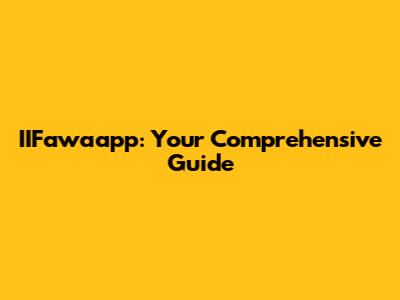 IIFawaapp: Your Comprehensive Guide