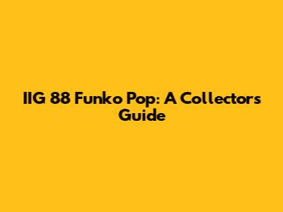 IIG 88 Funko Pop: A Collector's Guide