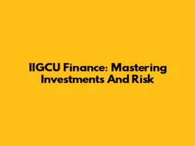 IIGCU Finance: Mastering Investments And Risk