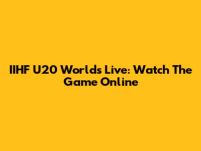 IIHF U20 Worlds Live: Watch The Game Online