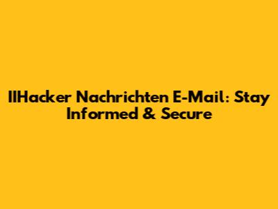IIHacker Nachrichten E-Mail: Stay Informed & Secure