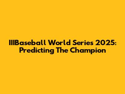 IIIBaseball World Series 2025: Predicting The Champion