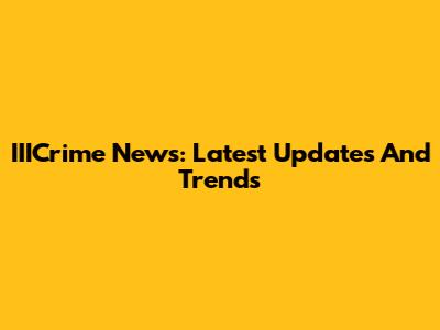 IIICrime News: Latest Updates And Trends