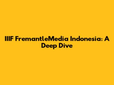 IIIF FremantleMedia Indonesia: A Deep Dive
