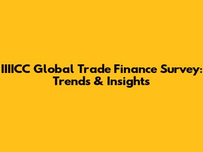 IIIICC Global Trade Finance Survey: Trends & Insights