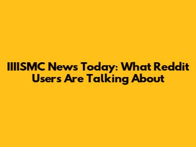 IIIISMC News Today: What Reddit Users Are Talking About