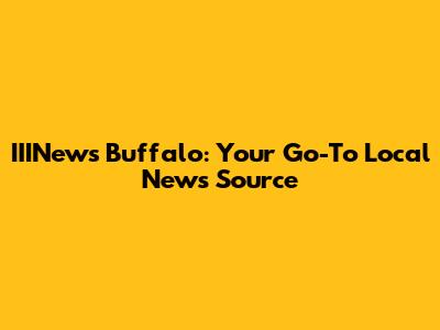 IIINews Buffalo: Your Go-To Local News Source