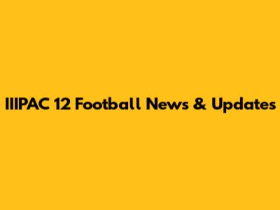 IIIPAC 12 Football News & Updates