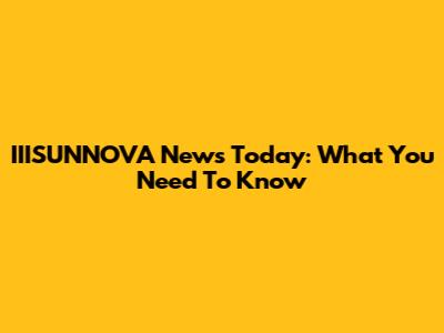 IIISUNNOVA News Today: What You Need To Know