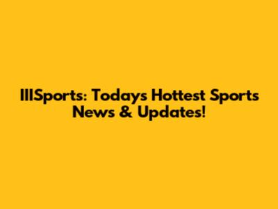 IIISports: Today's Hottest Sports News & Updates!