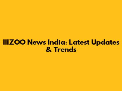 IIIZOO News India: Latest Updates & Trends