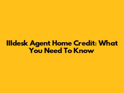 IIIdesk Agent Home Credit: What You Need To Know