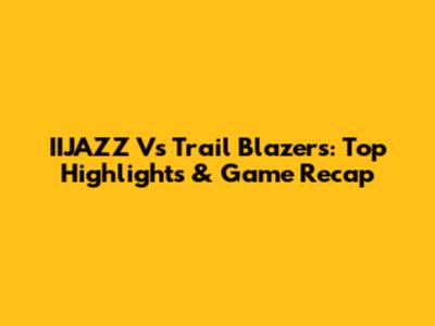 IIJAZZ Vs Trail Blazers: Top Highlights & Game Recap