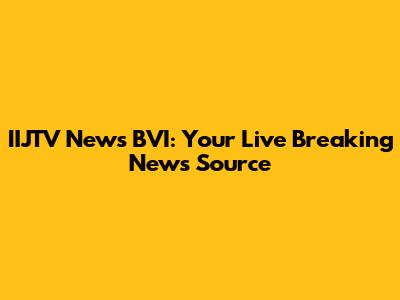 IIJTV News BVI: Your Live Breaking News Source