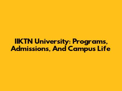 IIKTN University: Programs, Admissions, And Campus Life