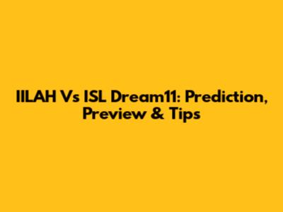 IILAH Vs ISL Dream11: Prediction, Preview & Tips