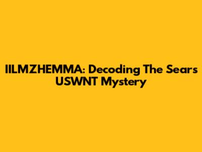 IILMZHEMMA: Decoding The Sears USWNT Mystery