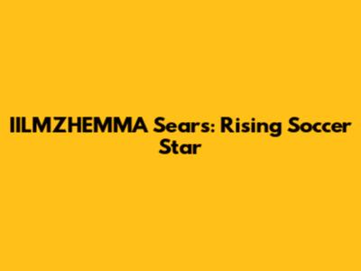 IILMZHEMMA Sears: Rising Soccer Star