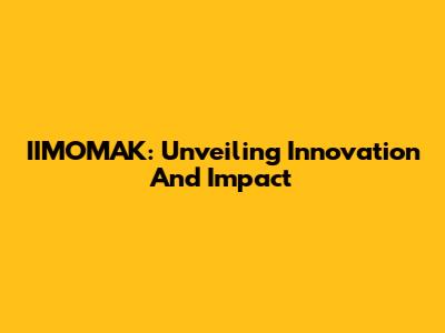IIMOMAK: Unveiling Innovation And Impact