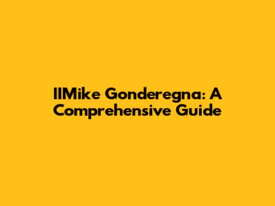 IIMike Gonderegna: A Comprehensive Guide