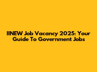 IINEW Job Vacancy 2025: Your Guide To Government Jobs