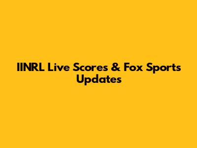 IINRL Live Scores & Fox Sports Updates
