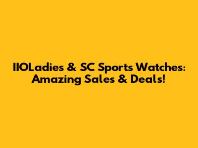 IIOLadies & SC Sports Watches: Amazing Sales & Deals!