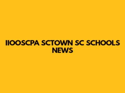 IIOOSCPA SCTOWN SC SCHOOLS NEWS
