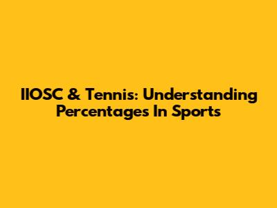 IIOSC & Tennis: Understanding Percentages In Sports