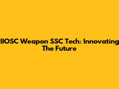 IIOSC Weapon SSC Tech: Innovating The Future