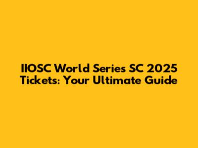 IIOSC World Series SC 2025 Tickets: Your Ultimate Guide