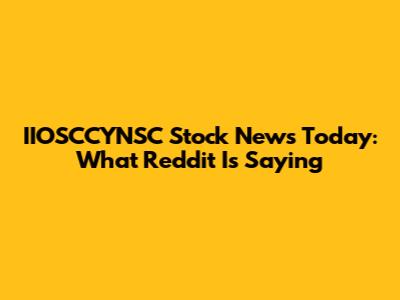 IIOSCCYNSC Stock News Today: What Reddit Is Saying