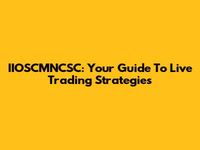 IIOSCMNCSC: Your Guide To Live Trading Strategies