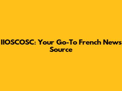IIOSCOSC: Your Go-To French News Source