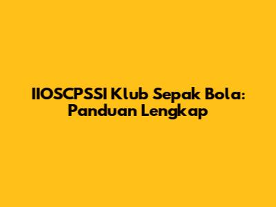 IIOSCPSSI Klub Sepak Bola: Panduan Lengkap