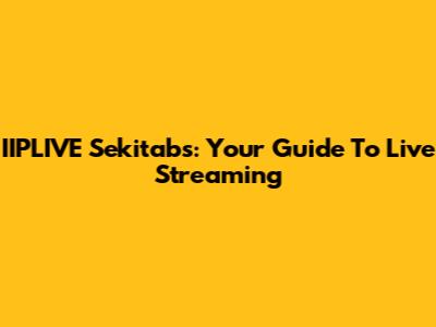 IIPLIVE Sekitabs: Your Guide To Live Streaming